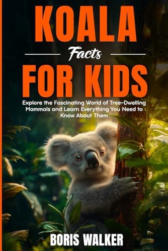 Koala Facts for Kids: Explore the Fascinating World of Tree-Dwelling Mammals and Discover Everything You Need to Know About Them (Fun Learning with Animal Friends)
